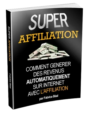 Super affiliation : comment générer des revenus automatiquement sur Internet avec l'affiliation